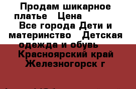 Продам шикарное платье › Цена ­ 3 000 - Все города Дети и материнство » Детская одежда и обувь   . Красноярский край,Железногорск г.